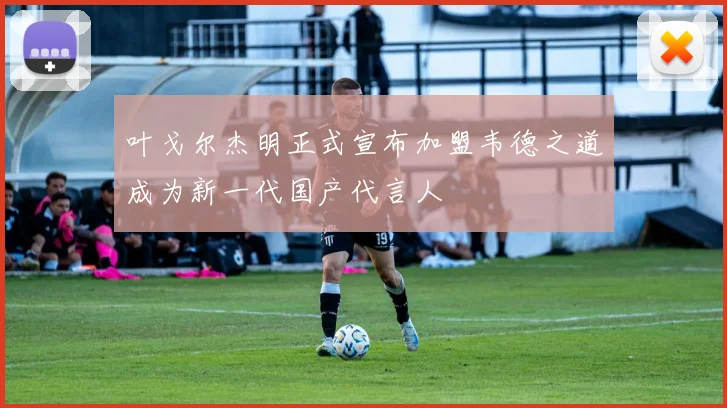 叶戈尔杰明正式宣布加盟韦德之道成为新一代国产代言人